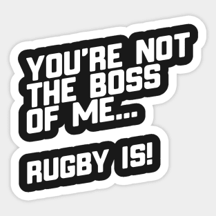 You're Not The Boss Of Me...Rugby Is! Sticker